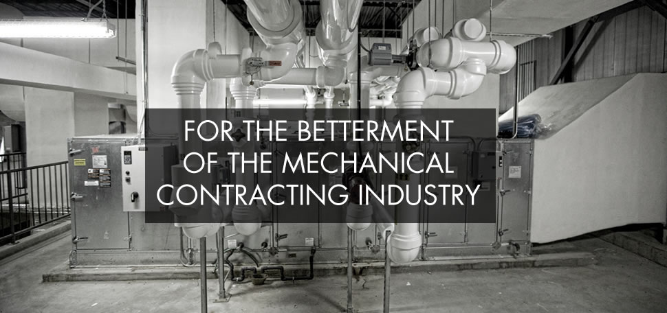 FOR THE BETTERMENT OF THE MECHANICAL CONTRACTING INDUSTRY